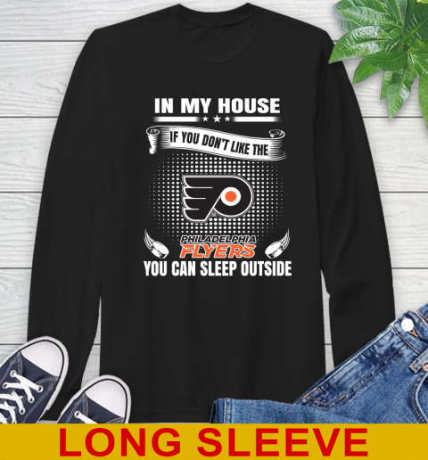 Philadelphia Flyers NHL Hockey In My House If You Don't Like The Flyers You Can Sleep Outside Shirt Long Sleeve T-Shirt