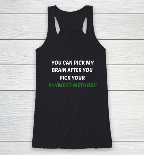You Can Pick My Brain After You Pick Your Payment Method Racerback Tank