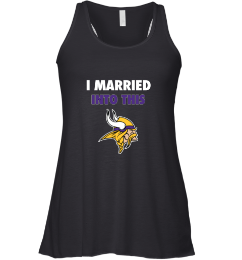 I Married Into This Minnesota Vikings Football NFL Racerback Tank