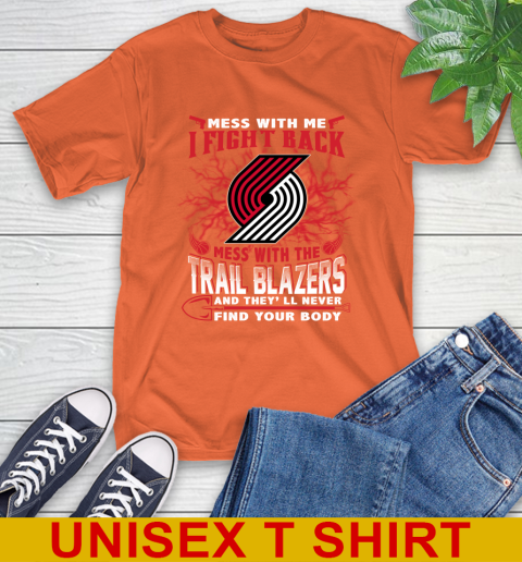 NBA Basketball Portland Trail Blazers Mess With Me I Fight Back Mess With My Team And They'll Never Find Your Body Shirt T-Shirt 4