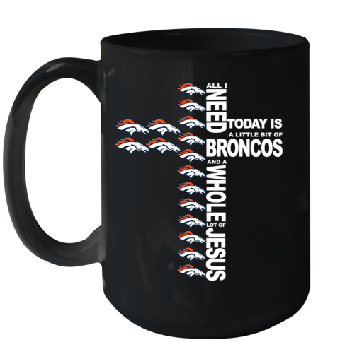 NFL All I Need Today Is A Little Bit Of Denver Broncos Cross Shirt Ceramic Mug 15oz