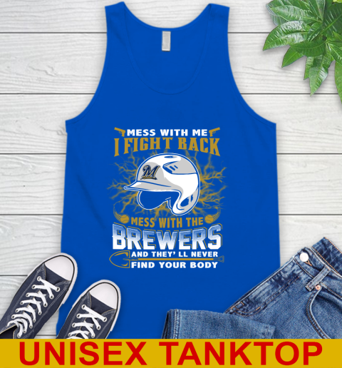 MLB Baseball Milwaukee Brewers Mess With Me I Fight Back Mess With My Team And They'll Never Find Your Body Shirt Tank Top 4