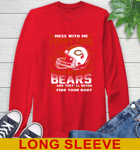 NFL Football Chicago Bears Mess With Me I Fight Back Mess With My Team And They'll Never Find Your Body Shirt Long Sleeve T-Shirt 12