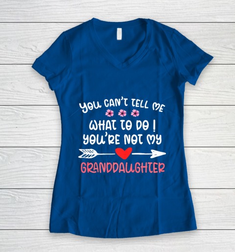 You Can t Tell Me What To Do You re Not My Granddaughter Women's V-Neck T-Shirt 7