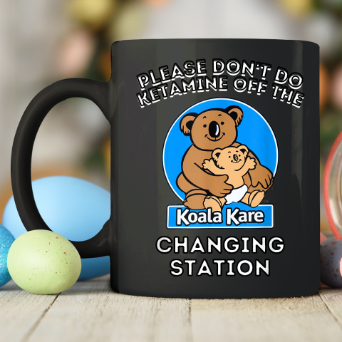 Please Don't Do Ketamine Off The Koala Kare Changing Station Ceramic Mug 11oz 2