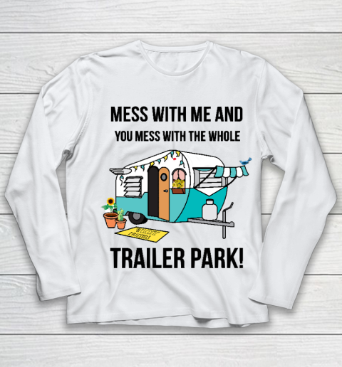 Trailer Park  Mess with me and you mess with the whole trailer park Funny Camping Shirt Youth Long Sleeve