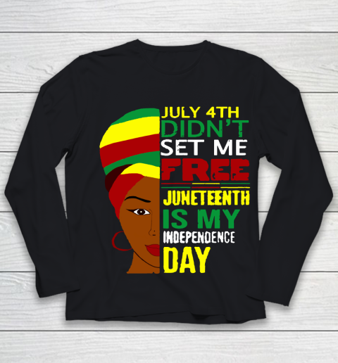 July 4th Didnt Set Me Free Juneteenth Is My Independence Day  Black Lives Matter Youth Long Sleeve