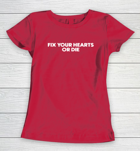Fix Your Hearts Or Die Women's T-Shirt 7
