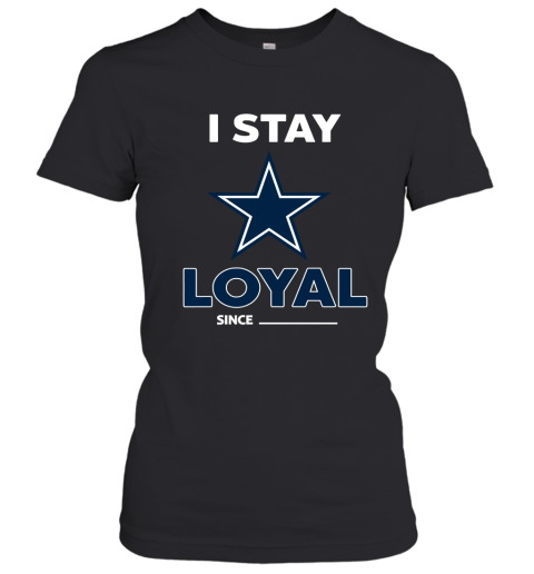 Dallas Cowboys I Stay Loyal Since Personalized Women's T-Shirt