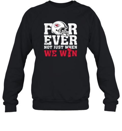 NFL Forever Kansas City Chiefs Not Just When We Win Sweatshirt