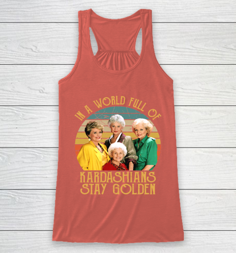 Golden Girls Tshirt In A World Full Of Kardashians Stay Golden Racerback Tank 3