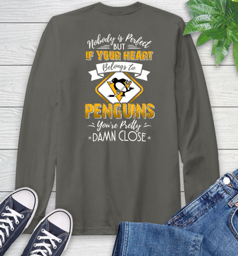 NHL Hockey Pittsburgh Penguins Nobody Is Perfect But If Your Heart Belongs To Penguins You're Pretty Damn Close Shirt Long Sleeve T-Shirt 10