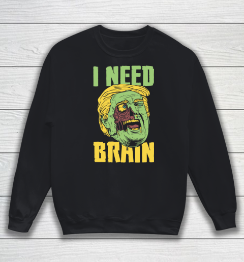 I Need Brain Zombie Anti Trump Halloween Joke Sweatshirt