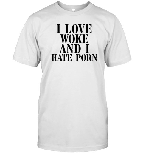 I Love Woke And I Hate Porn I Love Woke And I Hate Porn