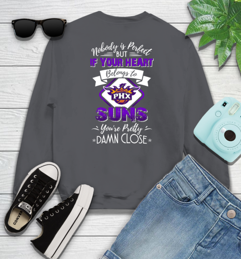 NBA Basketball Phoenix Suns Nobody Is Perfect But If Your Heart Belongs To Suns You're Pretty Damn Close Shirt Sweatshirt 6