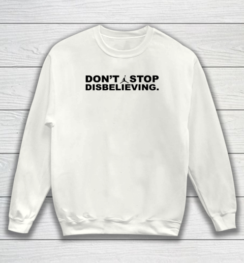 Don't Stop Disbelieving Sweatshirt