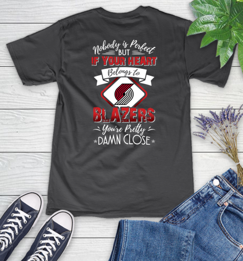 NBA Basketball Portland Trail Blazers Nobody Is Perfect But If Your Heart Belongs To Blazers You're Pretty Damn Close Shirt Women's V-Neck T-Shirt 6