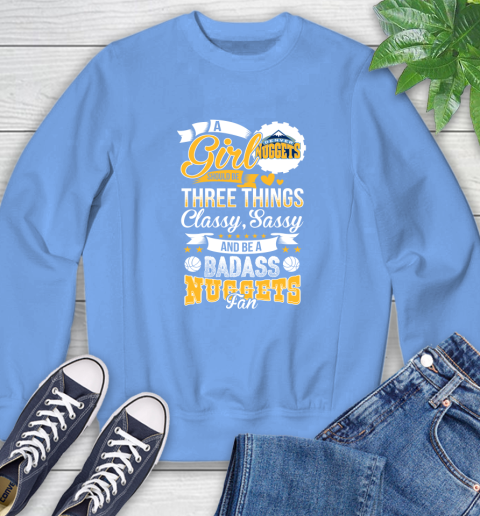 Denver Nuggets NBA A Girl Should Be Three Things Classy Sassy And A Be Badass Fan Sweatshirt 11