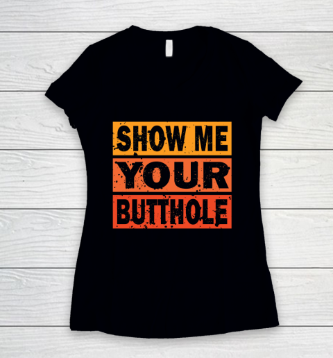 Show Me Your Butthole Funny Women's V-Neck T-Shirt