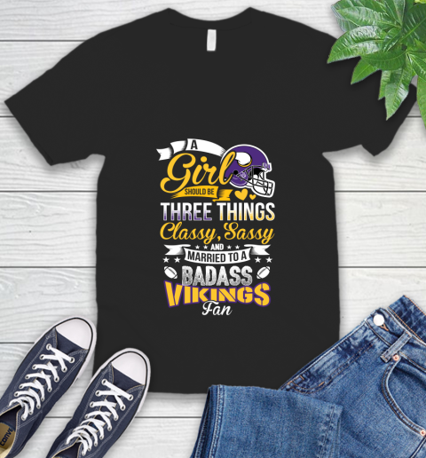 Minnesota Vikings NFL Football A Girl Should Be Three Things Classy Sassy And A Be Badass Fan V-Neck T-Shirt