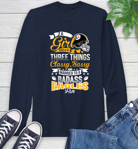 Pittsburgh Steelers NFL Football A Girl Should Be Three Things Classy Sassy And A Be Badass Fan Long Sleeve T-Shirt 3