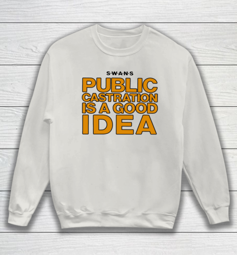 Public Castration Is A Good Idea SWANS Sweatshirt 8