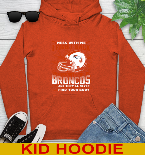 NFL Football Denver Broncos Mess With Me I Fight Back Mess With My Team And They'll Never Find Your Body Shirt Youth Hoodie 4