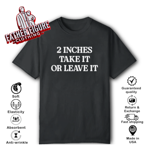 2 Inches Take It Or Leave It T-Shirt