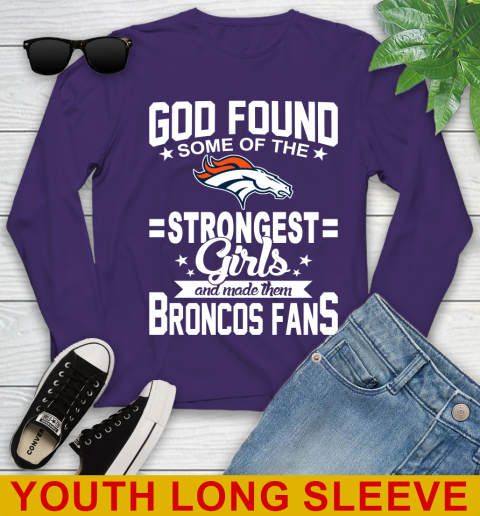 Denver Broncos NFL Football God Found Some Of The Strongest Girls Adoring Fans Youth Long Sleeve 4