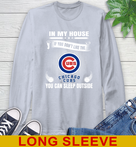 Chicago Cubs MLB Baseball In My House If You Don't Like The Cubs You Can Sleep Outside Shirt Long Sleeve T-Shirt 6