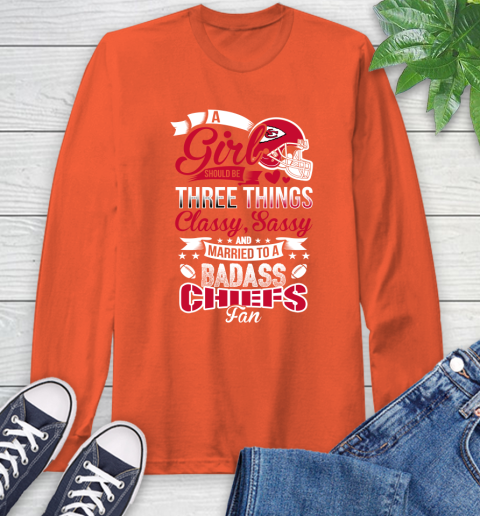 Kansas City Chiefs NFL Football A Girl Should Be Three Things Classy Sassy And A Be Badass Fan Long Sleeve T-Shirt 4