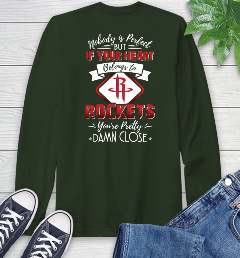 NBA Basketball Houston Rockets Nobody Is Perfect But If Your Heart Belongs To Rockets You're Pretty Damn Close Shirt Long Sleeve T-Shirt 6