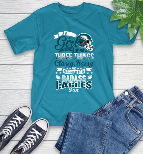Philadelphia Eagles NFL Football A Girl Should Be Three Things Classy Sassy And A Be Badass Fan T-Shirt 9