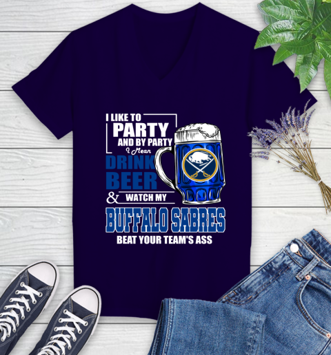 NHL I Like To Party And By Party I Mean Drink Beer And Watch My Buffalo Sabres Beat Your Team's Ass Hockey Women's V-Neck T-Shirt 3
