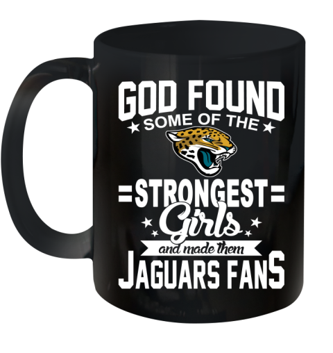 Jacksonville Jaguars NFL Football God Found Some Of The Strongest Girls Adoring Fans Ceramic Mug 11oz