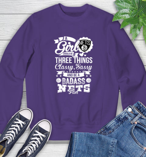 Brooklyn Nets NBA A Girl Should Be Three Things Classy Sassy And A Be Badass Fan Sweatshirt 4