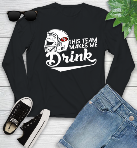 San Francisco 49ers NFL Football This Team Makes Me Drink Adoring Fan Youth Long Sleeve