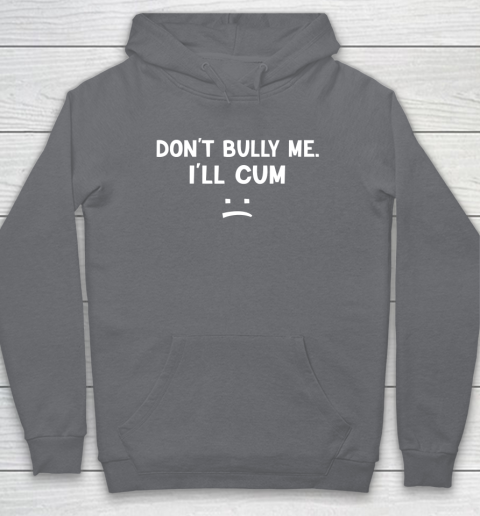 Funny Don't Bully Me. I'll Cum Hoodie 3