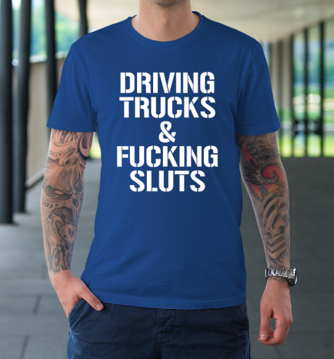 Driving Trucks and Fucking Sluts T-Shirt 7