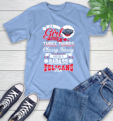 New Orleans Pelicans NBA A Girl Should Be Three Things Classy Sassy And A Be Badass Fan T-Shirt 12