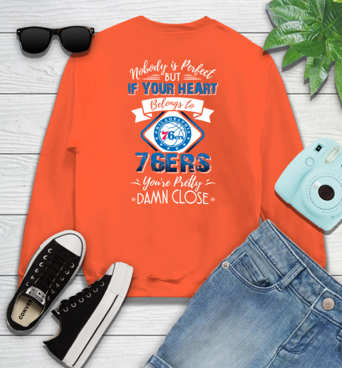 NBA Basketball Philadelphia 76ers Nobody Is Perfect But If Your Heart Belongs To 76er You're Pretty Damn Close Shirt Sweatshirt 3