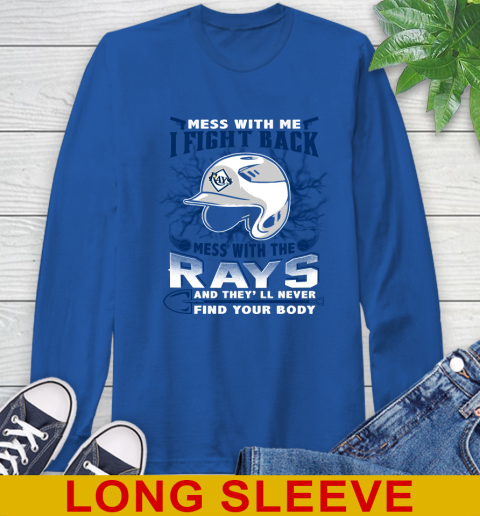 MLB Baseball Tampa Bay Rays Mess With Me I Fight Back Mess With My Team And They'll Never Find Your Body Shirt Long Sleeve T-Shirt 11