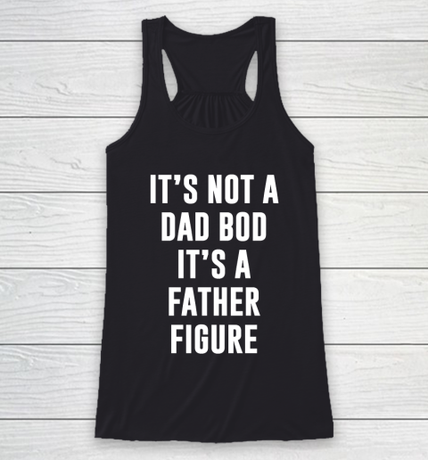 Father's Day Funny Gift Ideas Apparel  Its not dad bod its a father figure T Shirt Racerback Tank