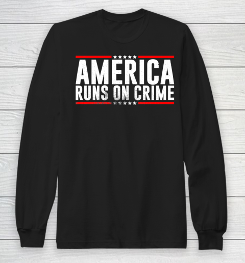 America Runs On Crime Shirt Long Sleeve T-Shirt