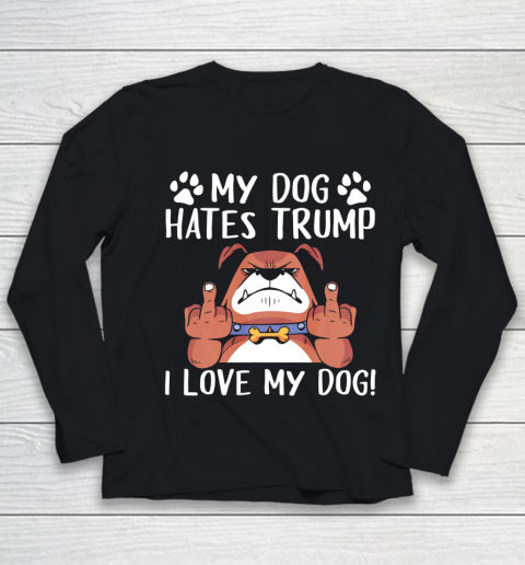 My Dog Hates Trump I Love My Dog Anti Trump 2020 Youth Long Sleeve