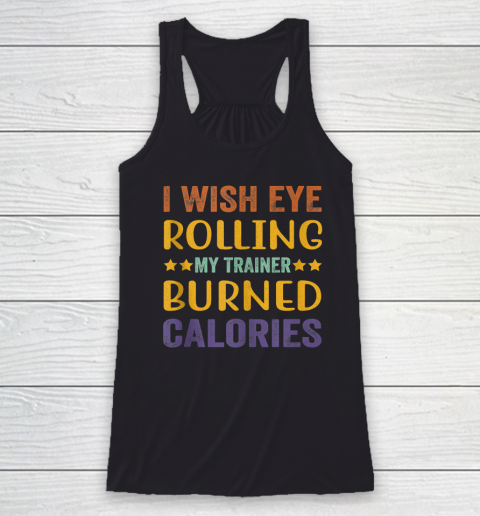 I Wish Eye Rolling My Trainer Burned Calories Racerback Tank