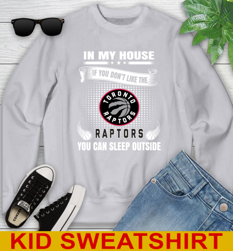 Toronto Raptors NBA Basketball In My House If You Don't Like The  Raptors You Can Sleep Outside Shirt Youth Sweatshirt 3