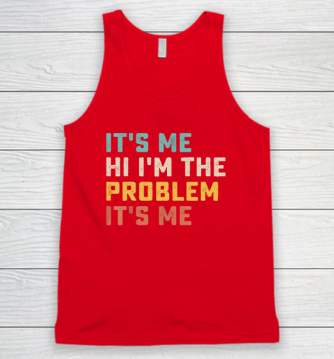 Funny Quote It's Me Hi I'm the Problem It's Me Tank Top 4