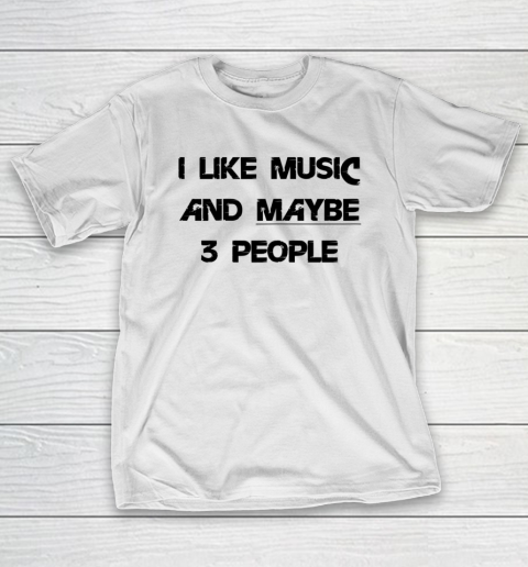 I Like Music and Maybe 3 People Graphic Tee Funny Saying T-Shirt