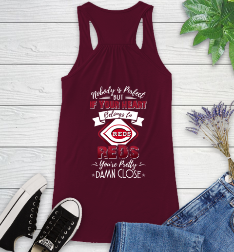 MLB Baseball Cincinnati Reds Nobody Is Perfect But If Your Heart Belongs To Reds You're Pretty Damn Close Shirt Racerback Tank 2